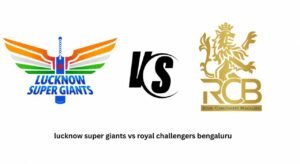 Lucknow Super Giants vs Royal Challengers Bengaluru